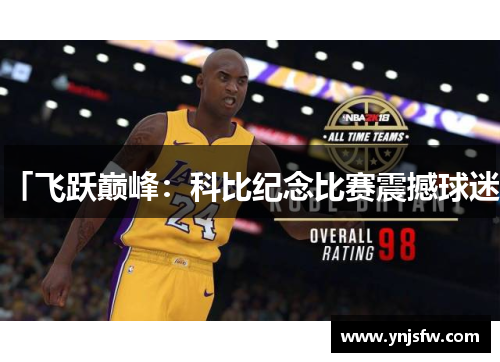 「飞跃巅峰：科比纪念比赛震撼球迷」
