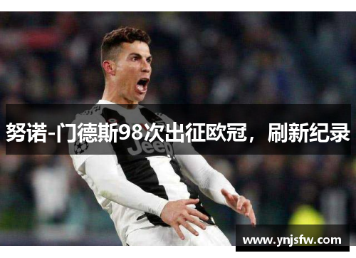 努诺-门德斯98次出征欧冠，刷新纪录