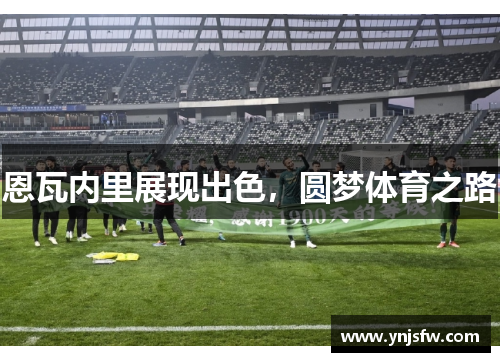 恩瓦内里展现出色，圆梦体育之路